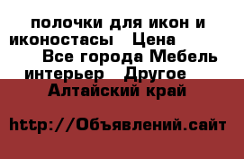 полочки для икон и иконостасы › Цена ­ 100--100 - Все города Мебель, интерьер » Другое   . Алтайский край